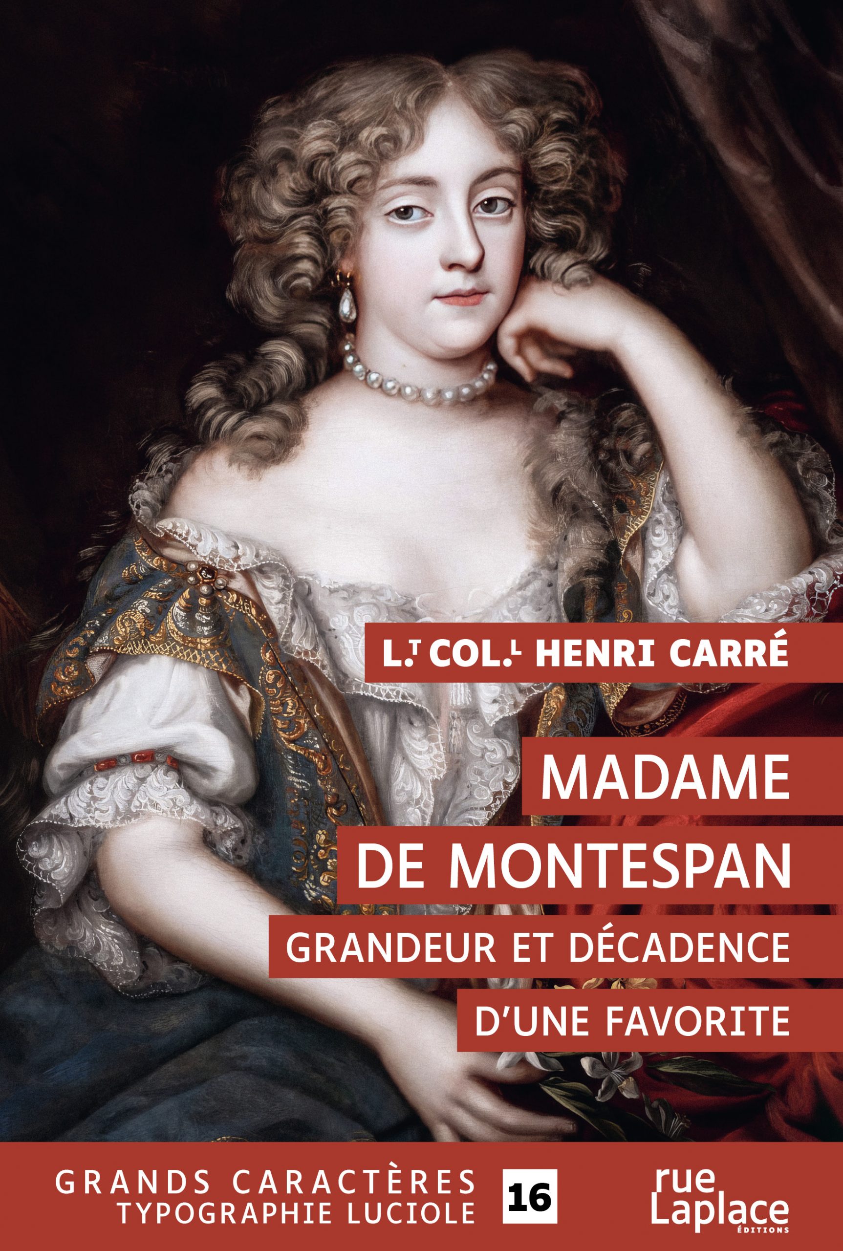 Portrait peint d’une femme du XVIIᵉ siècle, aux cheveux longs et bouclés, portant une robe élégante richement ornée et un collier de perles, la main posée près du visage, sur fond sombre. Des bandeaux rouges comportant le titre du livre sont superposés à l’image : Madame de Montespan. Grandeur et décadence d’une favorite, de L. Col. Henri Carré, publié par rueLaplace éditions, livre en grands caractères (typographie Luciole, corps 16).